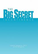 The Big Secret, Incontinence di Sophia Kangarlu M. D., Anita Kangarlu edito da Xlibris
