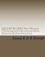 210 SAP Bi (Bw) Net Weaver 7.0 Interview Questions with Answers & Explanations di Kunal K, R. Brendt edito da Createspace