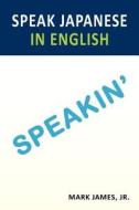 Speakin': Speak Japanese in English di Mark James Jr edito da Xlibris Corporation