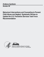 Behavioral Interventions and Counseling to Prevent Child Abuse and Neglect: Systematic Review to Update the U. S. Preventive Services Task Force Recom di U. S. Department of Heal Human Services, Agency for Healthcare Resea And Quality edito da Createspace