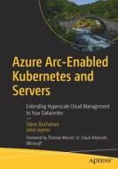 Azure Arc-Enabled Kubernetes And Servers di Steve Buchanan, John Joyner edito da APress