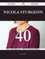 Nicola Sturgeon 40 Success Secrets - 40 Most Asked Questions on Nicola Sturgeon - What You Need to Know di Kenneth Walker edito da Emereo Publishing