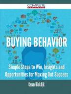 Buying Behavior - Simple Steps To Win, Insights And Opportunities For Maxing Out Success di Gerard Blokdijk edito da Complete Publishing