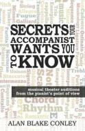 Secrets Your Accompanist Wants You to Know: Musical Theater Auditions from the Pianist's Point of View di MR Alan Blake Conley, Alan Blake Conley edito da Createspace