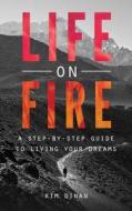 Life on Fire: A Step-By-Step Guide to Living Your Dreams di Kim Dinan edito da Createspace