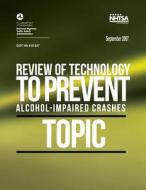 Review of Technology to Prevent Alcohol-Impaired Crashes (Topic) di National Highway Traffic Safety Administ, John K. Pollard, Eric D. Nadler edito da Createspace