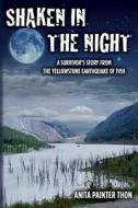 Shaken in the Night: A Survivor's Story from the Yellowstone Earthquake of 1959. di Anita Painter Thon edito da Createspace