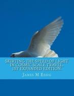 Skirting the Speed of Light in Cosmic Scale Travel. 1st Expanded Edition. di James M. Essig edito da Createspace