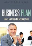 Business Plan: Ideas and Tips on Getting Your di Arven Sobrevega edito da Createspace