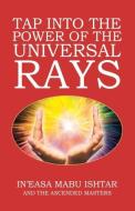 Tap into the Power of the Universal Rays di In'Easa Mabu Ishtar edito da Balboa Press Australia