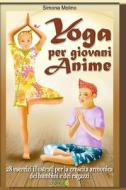 Yoga Per Giovani Anime - 28 Esercizi Illustrati Per La Crescita Armonica Dei Bambini E Dei Ragazzi di Simona Molino edito da Createspace