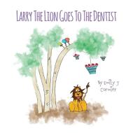 Larry The Lion Goes To The Dentist di Emily J Cormier edito da FriesenPress