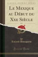 Le Mexique Au Début Du Xxe Siècle, Vol. 1 (Classic Reprint) di Roland Bonaparte edito da Forgotten Books