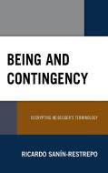 Being and Contingency: Decrypting Heidegger's Terminology di Sanín-Restrepo Ricardo edito da ROWMAN & LITTLEFIELD