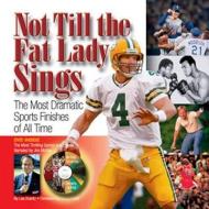 Not Till the Fat Lady Sings: The Most Dramatic Sports Finishes of All Time [With DVD] di Les Krantz edito da TRIUMPH BOOKS