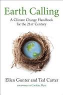 Earth Calling: A Climate Change Handbook for the 21st Century di Ellen Gunter, Ted Carter edito da NORTH ATLANTIC BOOKS