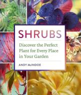 Shrubs: Discover the Perfect Plant for Every Place in Your Garden di Andy McIndoe edito da Timber Press