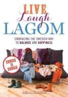 Live Laugh Lagom: Enough Is Enough--Embracing the Swedish Way to Balance and Happiness di Lola A. Akerstrom edito da ULYSSES PR