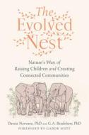 The Evolved Nest: Bringing Parenting Back to Nature di Darcia Narvaez, G. A. Bradshaw edito da NORTH ATLANTIC BOOKS