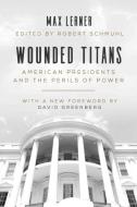 Wounded Titans: American Presidents and the Perils of Power di Max Lerner edito da ARCADE PUB
