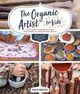 The Organic Artist for Kids: A DIY Guide to Making Your Own Eco-Friendly Art Supplies from Nature di Nick Neddo edito da QUARRY BOOKS