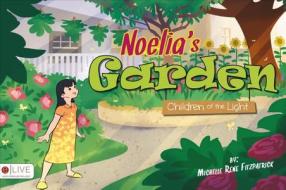 Noelia's Garden Children of the Light di Michelle Rene Fitzpatrick edito da Tate Publishing Company