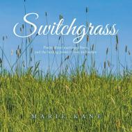 Switchgrass: Poems About Marriage, Illness, and the Healing Power of Love and Nature di Marie Kane edito da AUTHORHOUSE