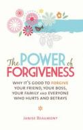 The Power of Forgiveness: Why It's Good to Forgive Your Friend, Your Boss, Your Family and Everyone Who Hurts and Betray di Janise Beaumont edito da ALLEN & UNWIN