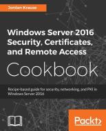 Windows Server 2016 Security, Certificates, and Remote Access Cookbook di Jordan Krause edito da Packt Publishing