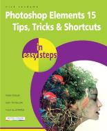 Photoshop Elements 15 Tips Tricks & Shortcuts in Easy Steps di Nick Vandome edito da IN EASY STEPS LTD