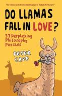 Do Llamas Fall in Love?: 33 Perplexing Philosophy Puzzles di Peter Cave edito da ONE WORLD