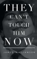 They Can't Touch Him Now di James Williamson edito da Clink Street Publishing