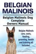 Belgian Malinois. Belgian Malinois Dog Complete Owners Manual. Belgian Malinois Care, Costs, Feeding, Grooming, Health and Training All Included. di George Hoppendale, Asia Moore edito da Imb Publishing
