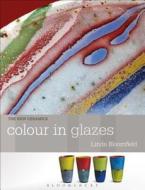 Colour in Glazes di Linda Bloomfield edito da Bloomsbury Publishing PLC