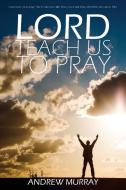 Lord, Teach Us to Pray by Andrew Murray di Andrew Murray edito da Infinity