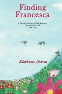 Finding Francesca: A Heartfelt Account of Self-Rejection, Reconciliation and True Love di Stephanie Correa edito da Vervante