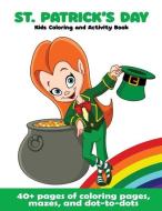 St. Patrick's Day Kids Coloring and Activity Book: 40+ pages of coloring pages, mazes, and dot-to-dots di Big Blue World Books edito da LIGHTNING SOURCE INC