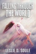Falling Through the World di Leslie D. Soule edito da Terror House Press, LLC