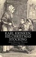 Karl Krinken, His Christmas Stocking di Anna Bartlett Warner, Susan Warner edito da Createspace Independent Publishing Platform