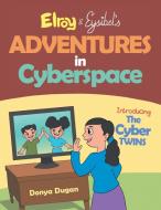 Elroy & Eysibel, Adventures in Cyberspace! di Donya Dugan edito da Xlibris US