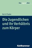 Die Jugendlichen und ihr Verhältnis zum Körper di Karin Flaake edito da Kohlhammer W.