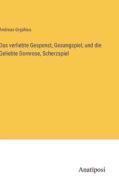 Das verliebte Gespenst, Gesangspiel, und die Geliebte Dornrose, Scherzspiel di Andreas Gryphius edito da Anatiposi Verlag