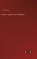 St Paul's Epistle to the Philippians di J. B. Lightfoot edito da Outlook Verlag