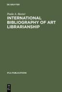 International Bibliography of Art Librarianship di Paula A. Baxter edito da De Gruyter Saur