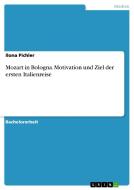 Mozart in Bologna. Motivation und Ziel der ersten Italienreise di Ilona Pichler edito da GRIN Publishing