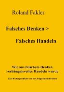 Falsches Denken > Falsches Handeln di Roland Fakler edito da Books on Demand