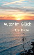 Autor im Glück di Axel Fischer edito da Books on Demand