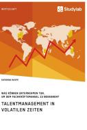 Talentmanagement in volatilen Zeiten. Was können Unternehmen tun, um dem Fachkräftemangel zu begegnen? di Katarina Raspe edito da Studylab