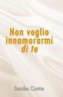 Ebook Non voglio  innamorarmi  di te di Renée Conte edito da Renée Conte