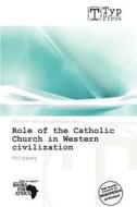 Role Of The Catholic Church In Western Civilization edito da Crypt Publishing